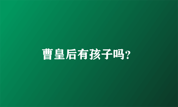 曹皇后有孩子吗？