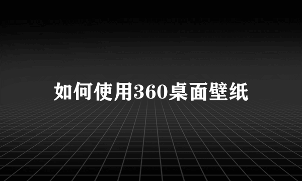 如何使用360桌面壁纸