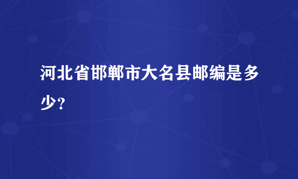 河北省邯郸市大名县邮编是多少？