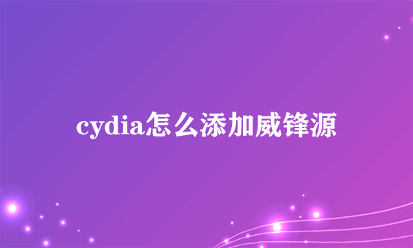 cydia怎么添加威锋源