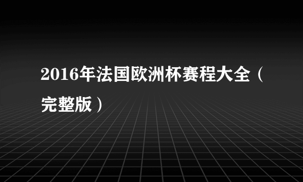 2016年法国欧洲杯赛程大全（完整版）