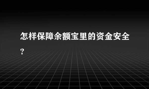 怎样保障余额宝里的资金安全？