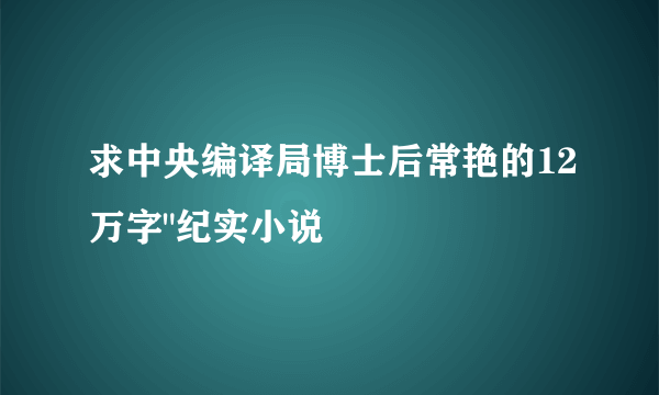 求中央编译局博士后常艳的12万字