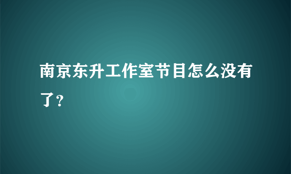 南京东升工作室节目怎么没有了？