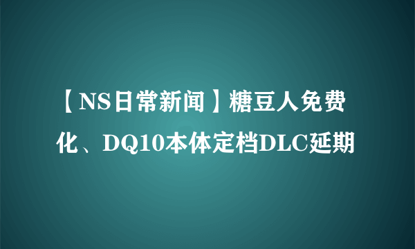 【NS日常新闻】糖豆人免费化、DQ10本体定档DLC延期