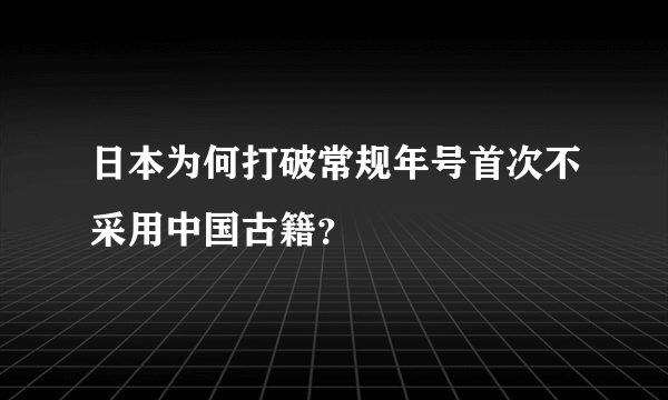 日本为何打破常规年号首次不采用中国古籍？