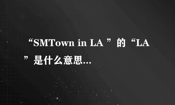 “SMTown in LA ”的“LA”是什么意思？或者是什么地方