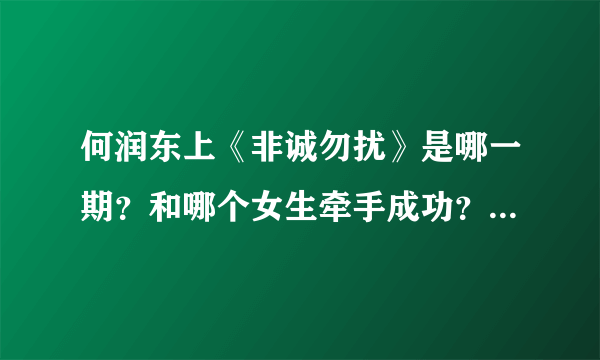 何润东上《非诚勿扰》是哪一期？和哪个女生牵手成功？（过程详细越好）谢谢！