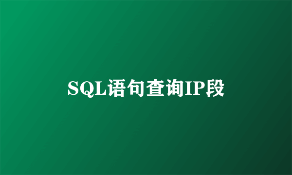 SQL语句查询IP段