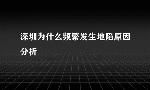 深圳为什么频繁发生地陷原因分析