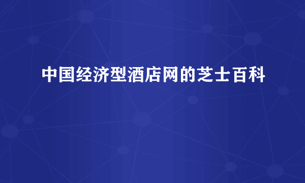 中国经济型酒店网的芝士百科