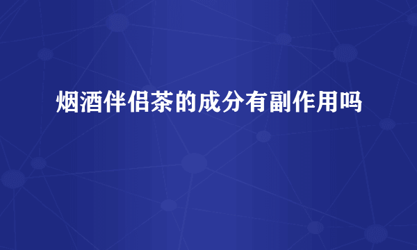 烟酒伴侣茶的成分有副作用吗