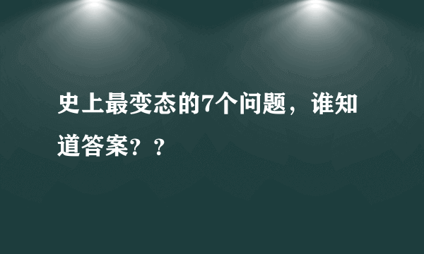 史上最变态的7个问题，谁知道答案？？