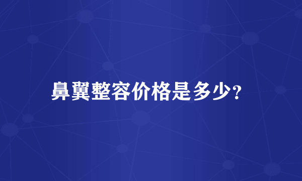 鼻翼整容价格是多少？