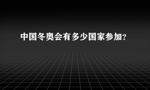 中国冬奥会有多少国家参加？