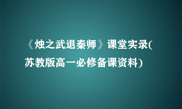 《烛之武退秦师》课堂实录(苏教版高一必修备课资料)