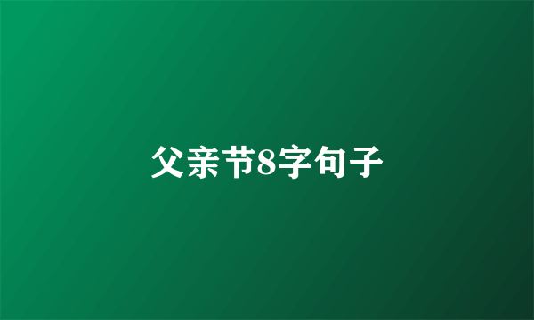 父亲节8字句子