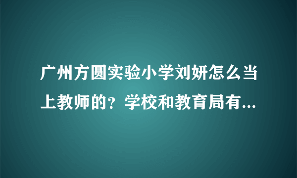 广州方圆实验小学刘妍怎么当上教师的？学校和教育局有责任吗？