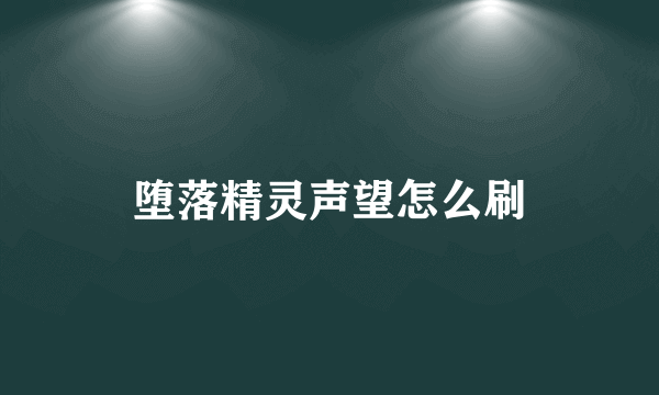 堕落精灵声望怎么刷