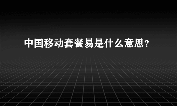 中国移动套餐易是什么意思？