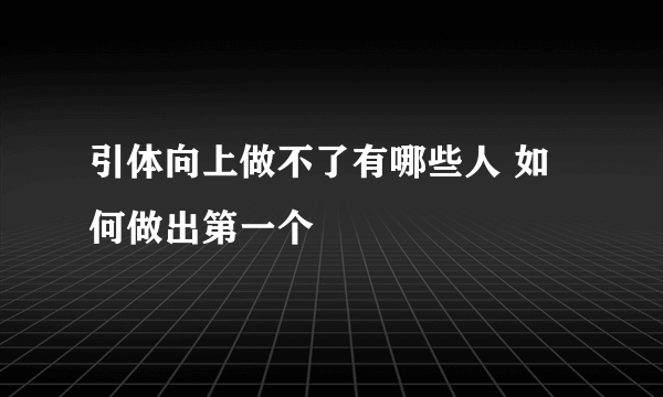 引体向上做不了有哪些人 如何做出第一个