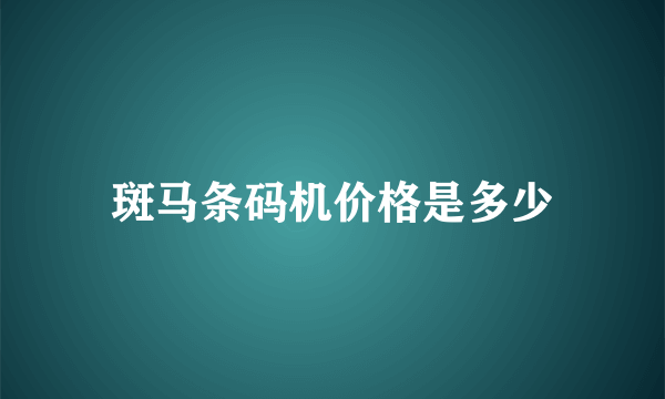 斑马条码机价格是多少