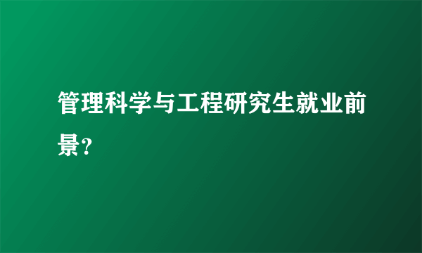 管理科学与工程研究生就业前景？