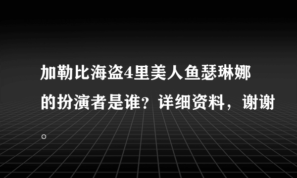 加勒比海盗4里美人鱼瑟琳娜的扮演者是谁？详细资料，谢谢。