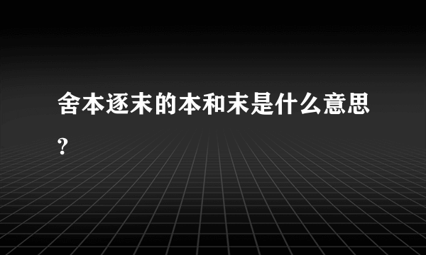 舍本逐末的本和末是什么意思?