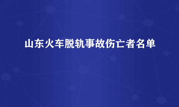 山东火车脱轨事故伤亡者名单