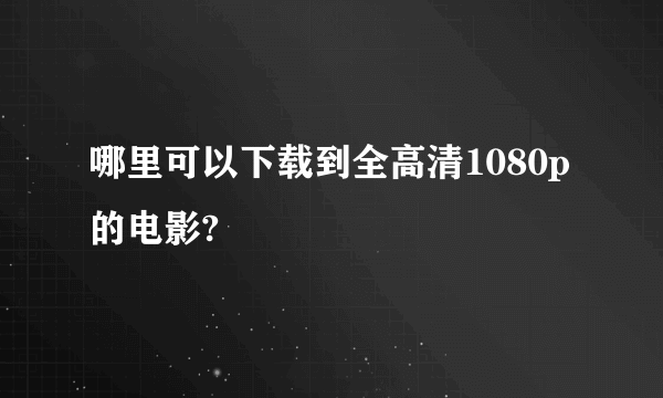 哪里可以下载到全高清1080p的电影?