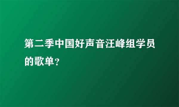 第二季中国好声音汪峰组学员的歌单？