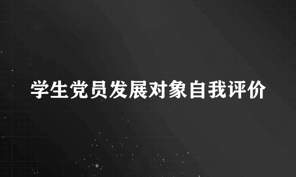 学生党员发展对象自我评价