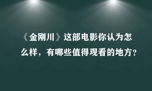 《金刚川》这部电影你认为怎么样，有哪些值得观看的地方？