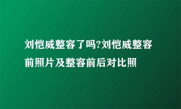 刘恺威整容了吗?刘恺威整容前照片及整容前后对比照