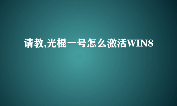 请教,光棍一号怎么激活WIN8