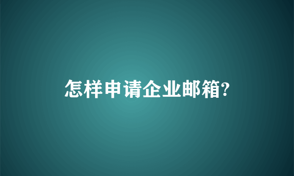 怎样申请企业邮箱?