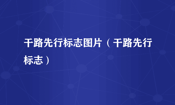 干路先行标志图片（干路先行标志）