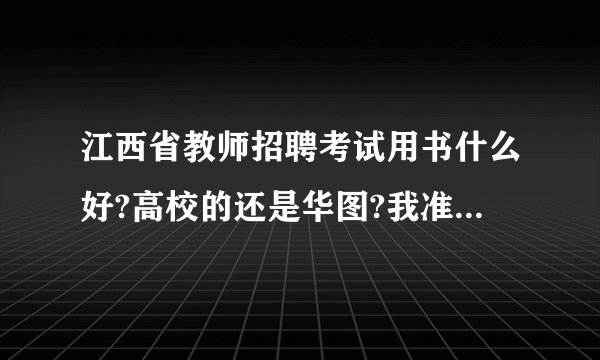 江西省教师招聘考试用书什么好?高校的还是华图?我准备明年考？