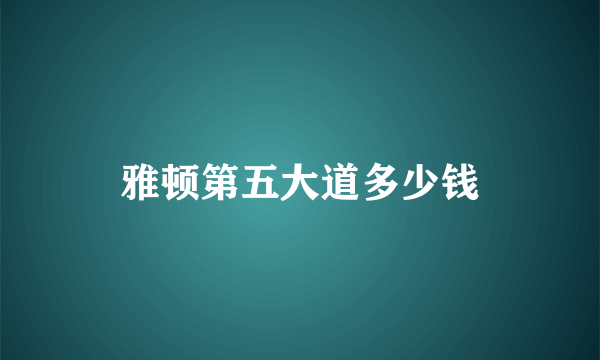 雅顿第五大道多少钱