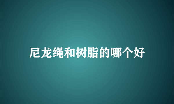 尼龙绳和树脂的哪个好