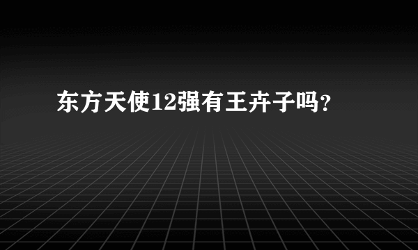 东方天使12强有王卉子吗？