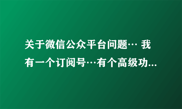 关于微信公众平台问题… 我有一个订阅号…有个高级功能…里边有个申请测试账号是什么意思？？这个收费吗