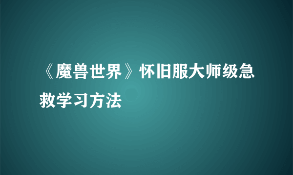 《魔兽世界》怀旧服大师级急救学习方法