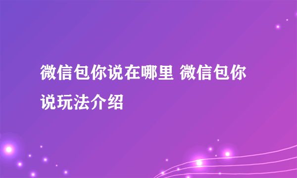 微信包你说在哪里 微信包你说玩法介绍