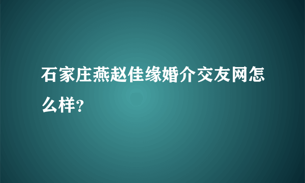 石家庄燕赵佳缘婚介交友网怎么样？