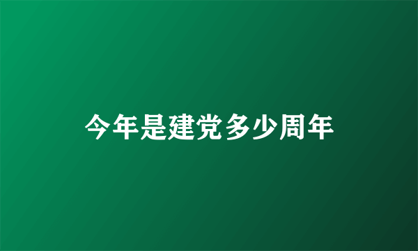 今年是建党多少周年