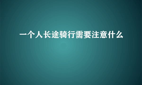 一个人长途骑行需要注意什么