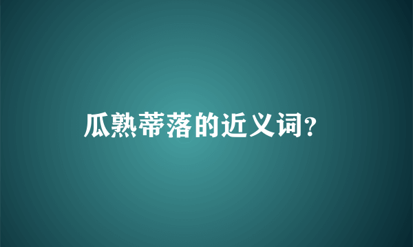 瓜熟蒂落的近义词？