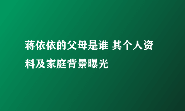 蒋依依的父母是谁 其个人资料及家庭背景曝光